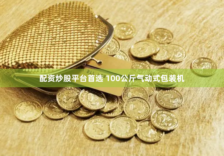 配资炒股平台首选 100公斤气动式包装机