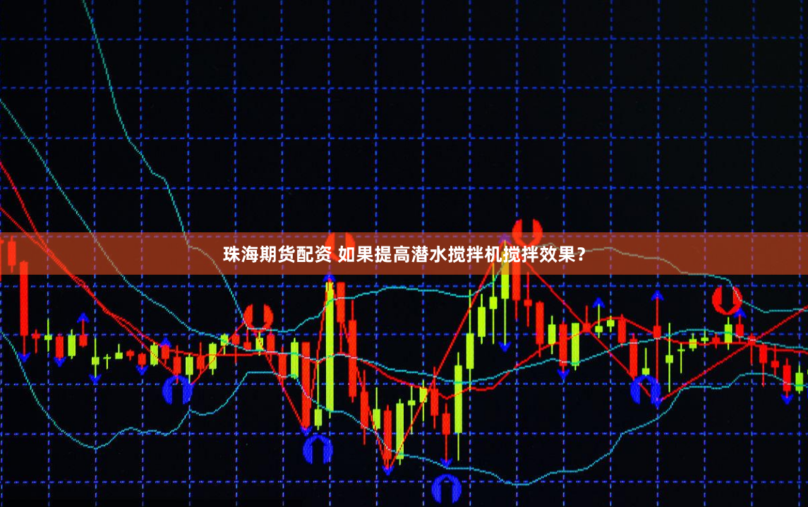 珠海期货配资 如果提高潜水搅拌机搅拌效果？