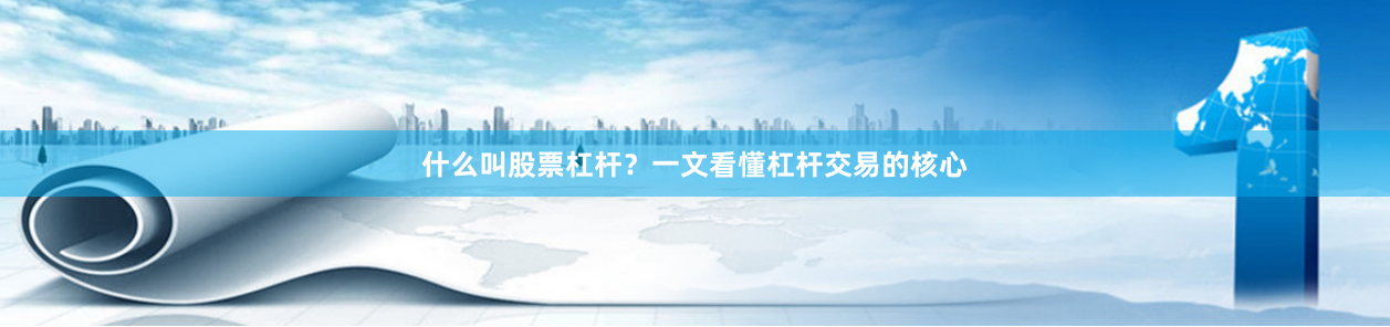 什么叫股票杠杆？一文看懂杠杆交易的核心