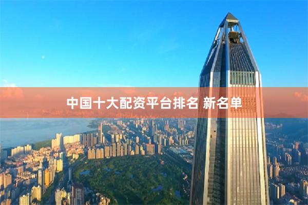 中国十大配资平台排名 新名单