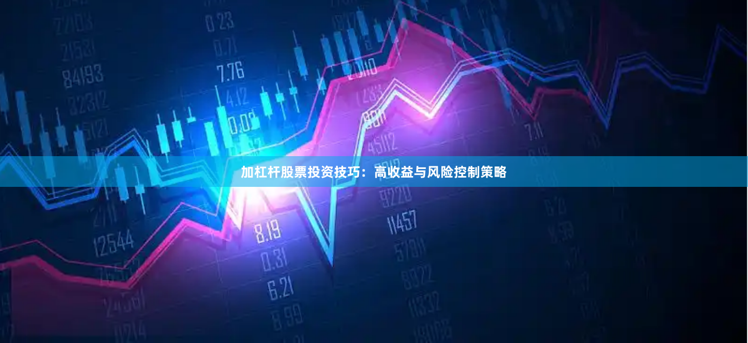 加杠杆股票投资技巧：高收益与风险控制策略