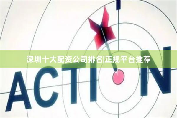 深圳十大配资公司排名|正规平台推荐