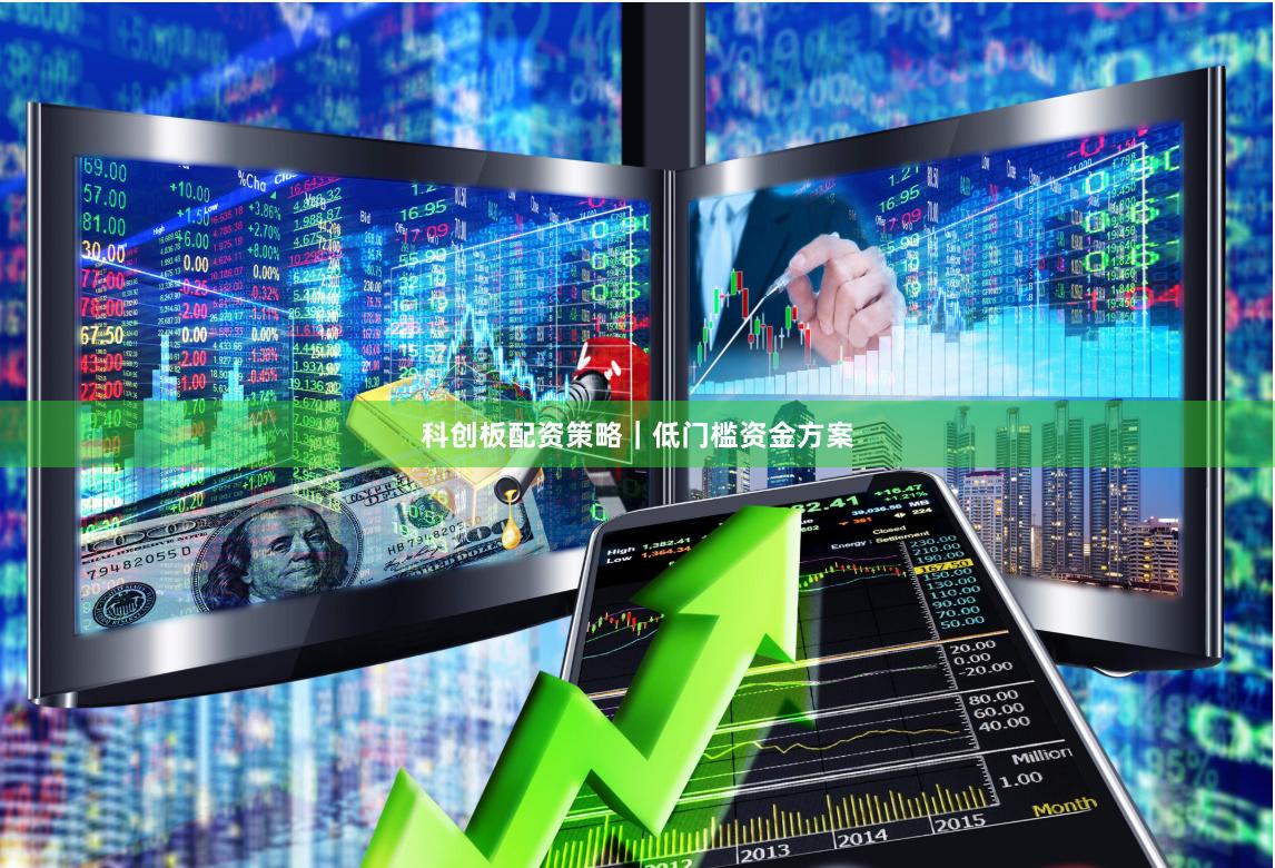 科创板配资策略｜低门槛资金方案