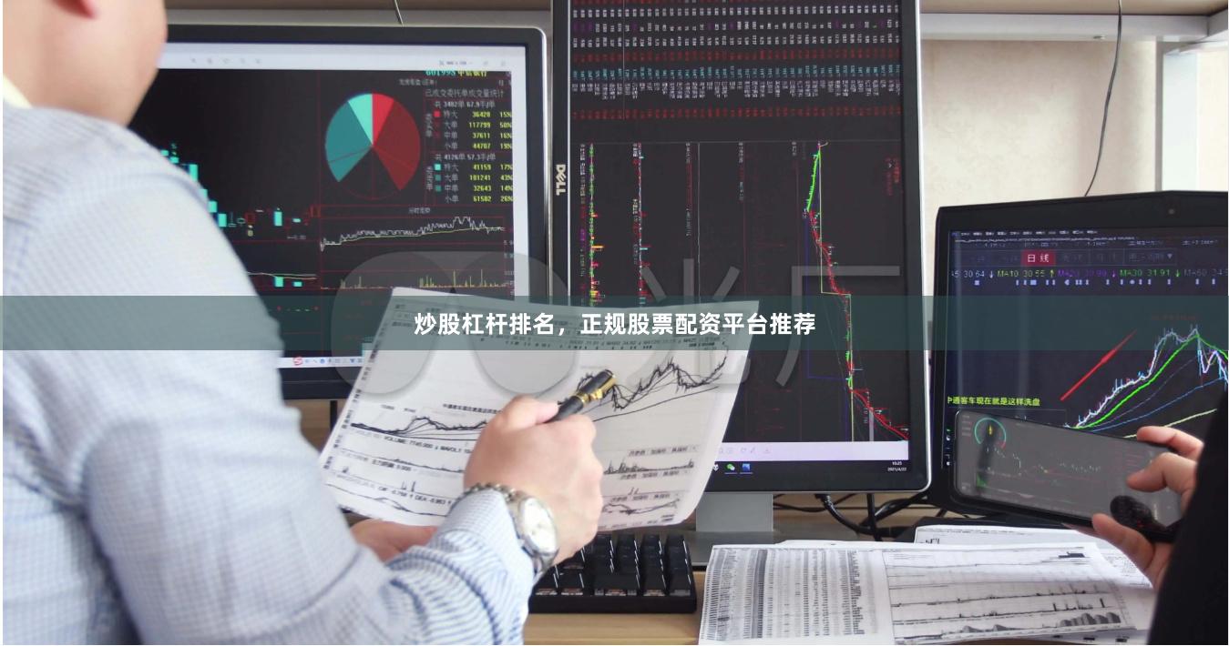 炒股杠杆排名，正规股票配资平台推荐